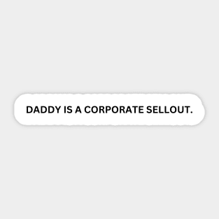 Daddy Is A Corporate Sellout Sticker